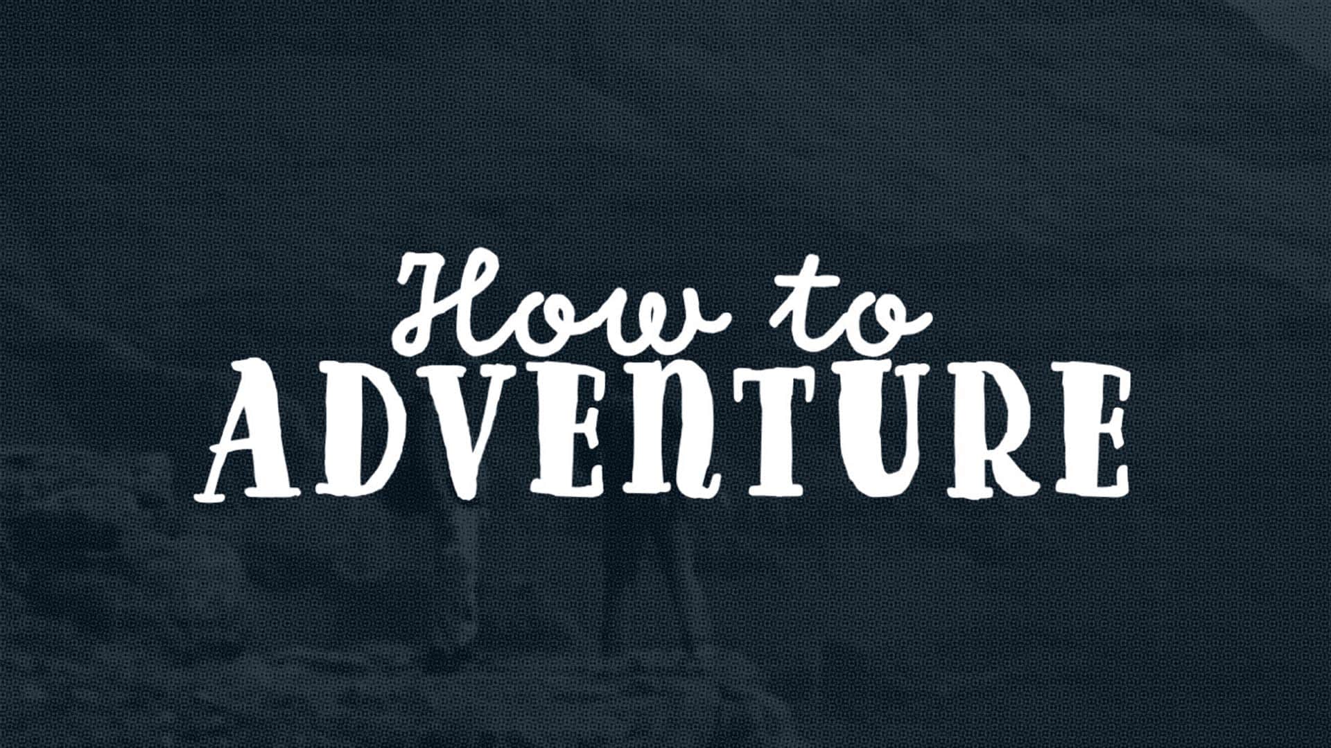 How To Adventure 1920X1080